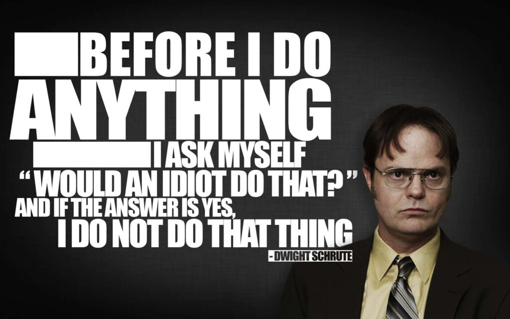 Bold Dwight Schrute Wallpaper: 'Would an Idiot Do That?' Quote