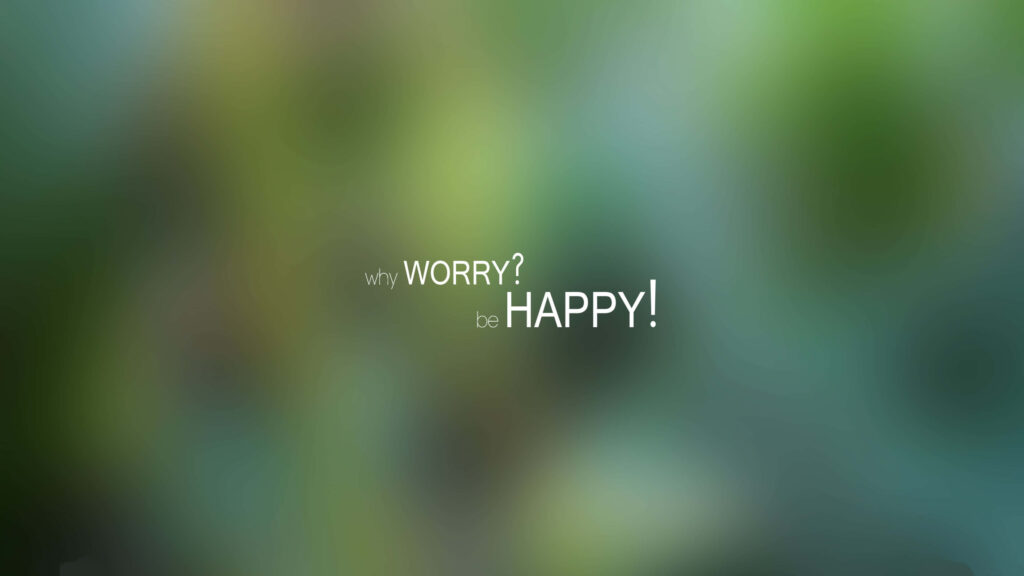 Calming blurred green blue wallpaper with white text why worry be happy positive mindset background