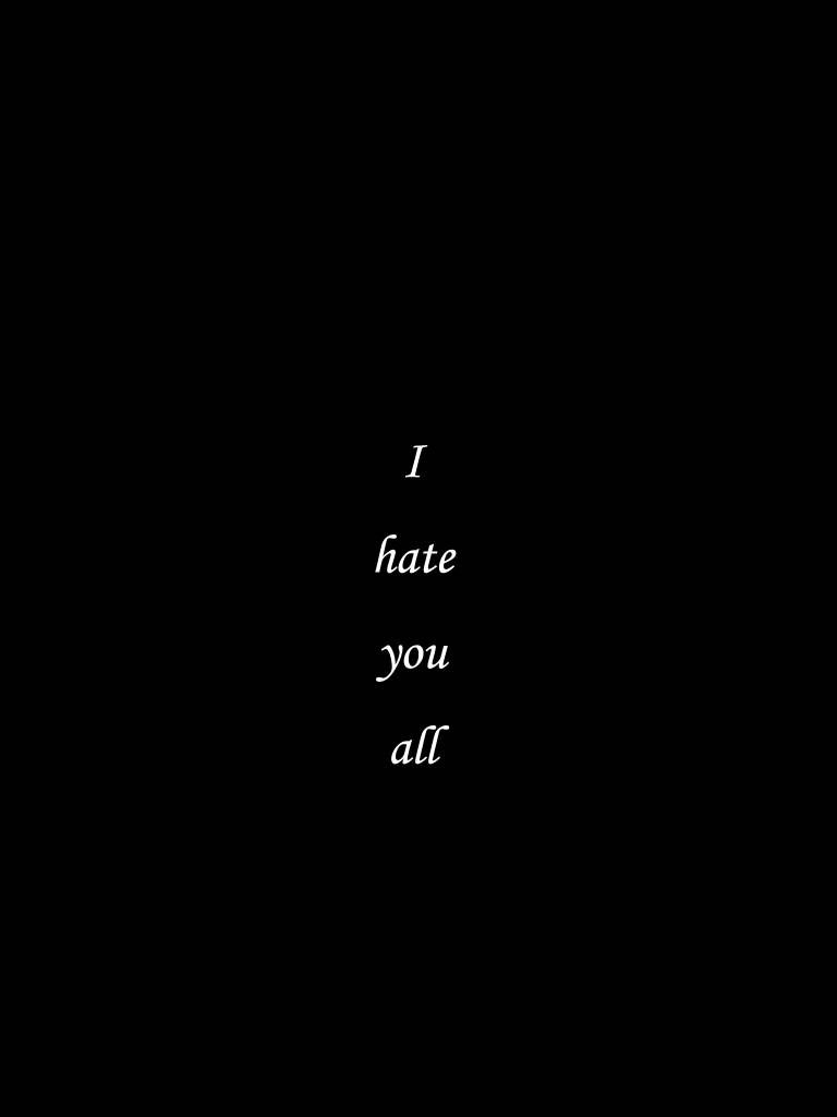 Minimalist wallpaper with I hate you all phrase in white serif font on black background edgy design