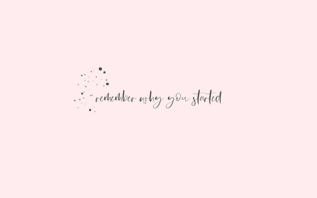 Minimalist Motivational Wallpaper: 'Remember Why You Started'