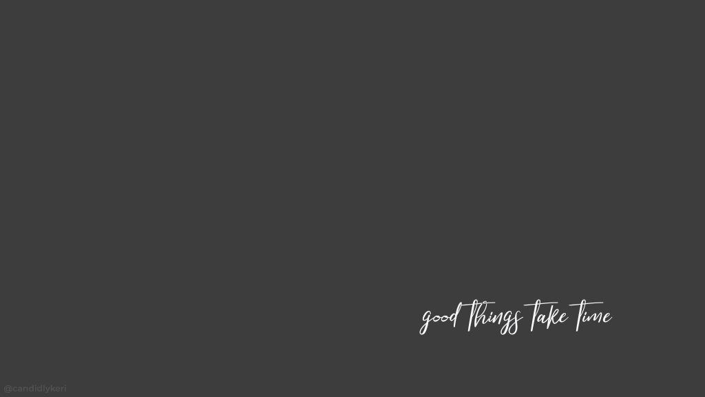 Minimalist charcoal grey wallpaper with white motivational script good Things Take Time text