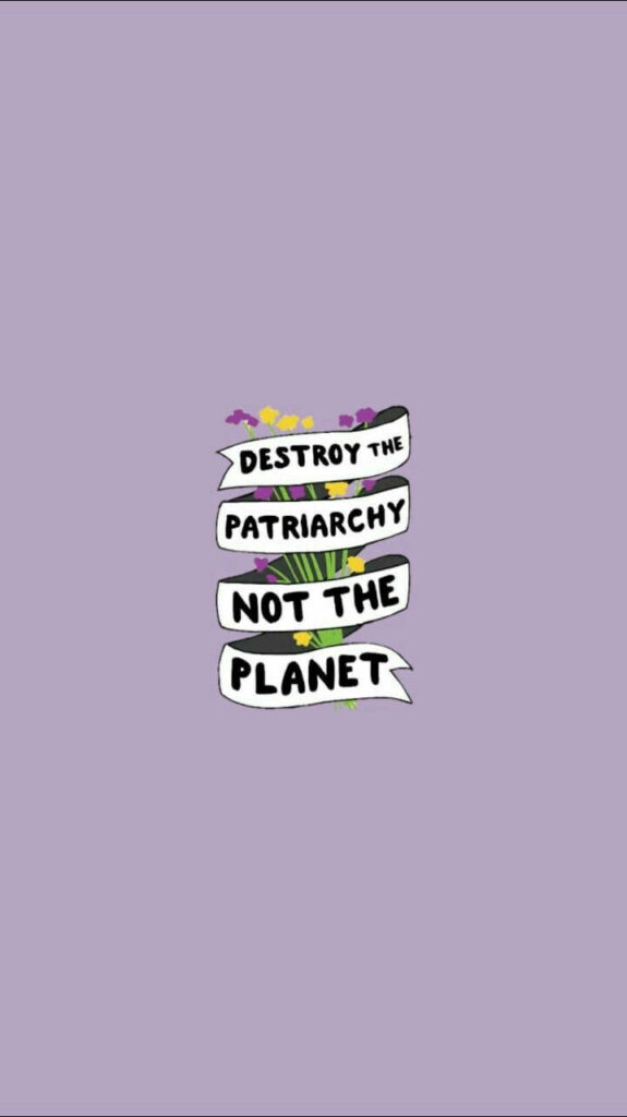 Feminist Floral Mobile Wallpaper: 'Destroy the Patriarchy, Not the Planet'